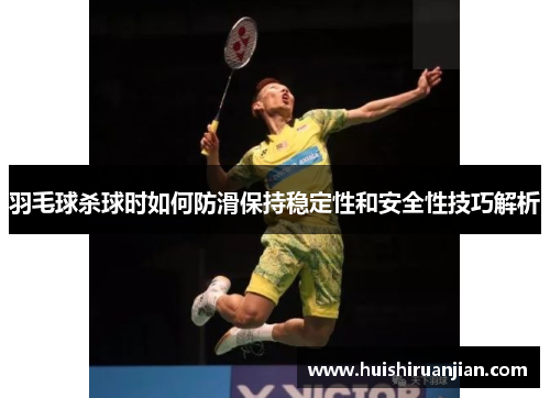 羽毛球杀球时如何防滑保持稳定性和安全性技巧解析