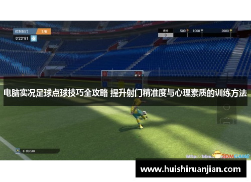 电脑实况足球点球技巧全攻略 提升射门精准度与心理素质的训练方法