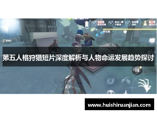 第五人格狩猎短片深度解析与人物命运发展趋势探讨
