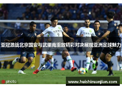 亚冠激战北京国安与武里南重放精彩对决展现亚洲足球魅力